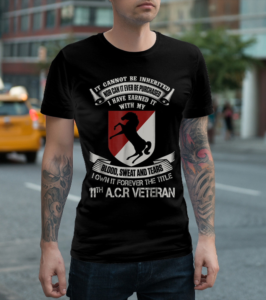 It Cannot Be Inherited Nor Can It Ever Be Purchased 11th Armored Cavalry Regiment Veteran Blood Sweat and Tears Forever The Title T-Shirt