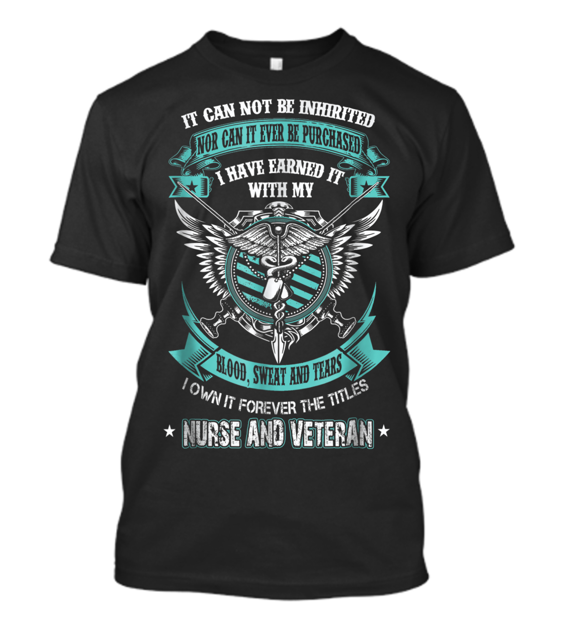 I Have Earned It With My Blood Sweat And Tears I Own It Forever The Titles Nurse And Veteran T-Shirt