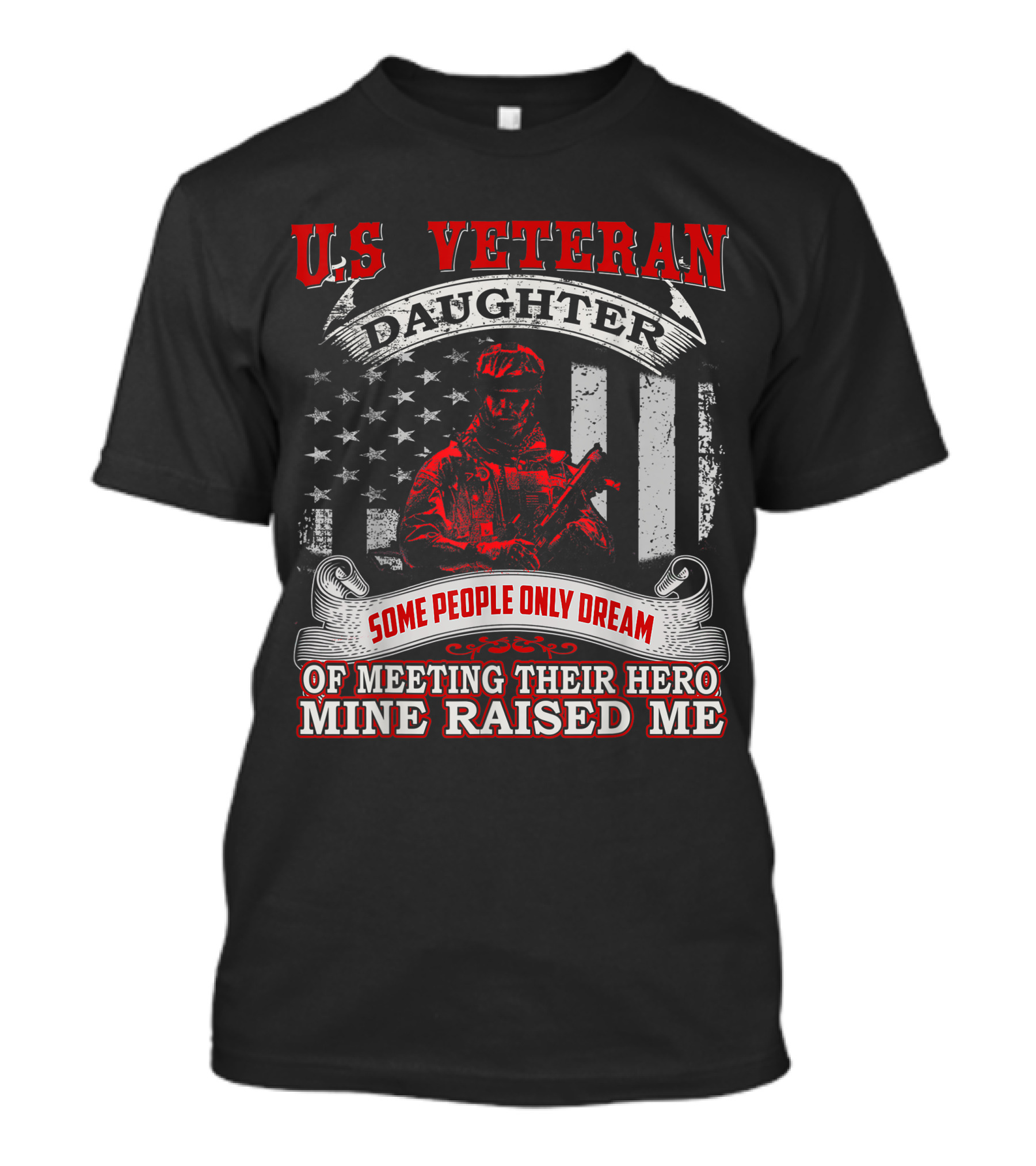 U.S Veteran Daughter Some People Only Dream Of Meeting Their Hero Mine Raised Me T-Shirt
