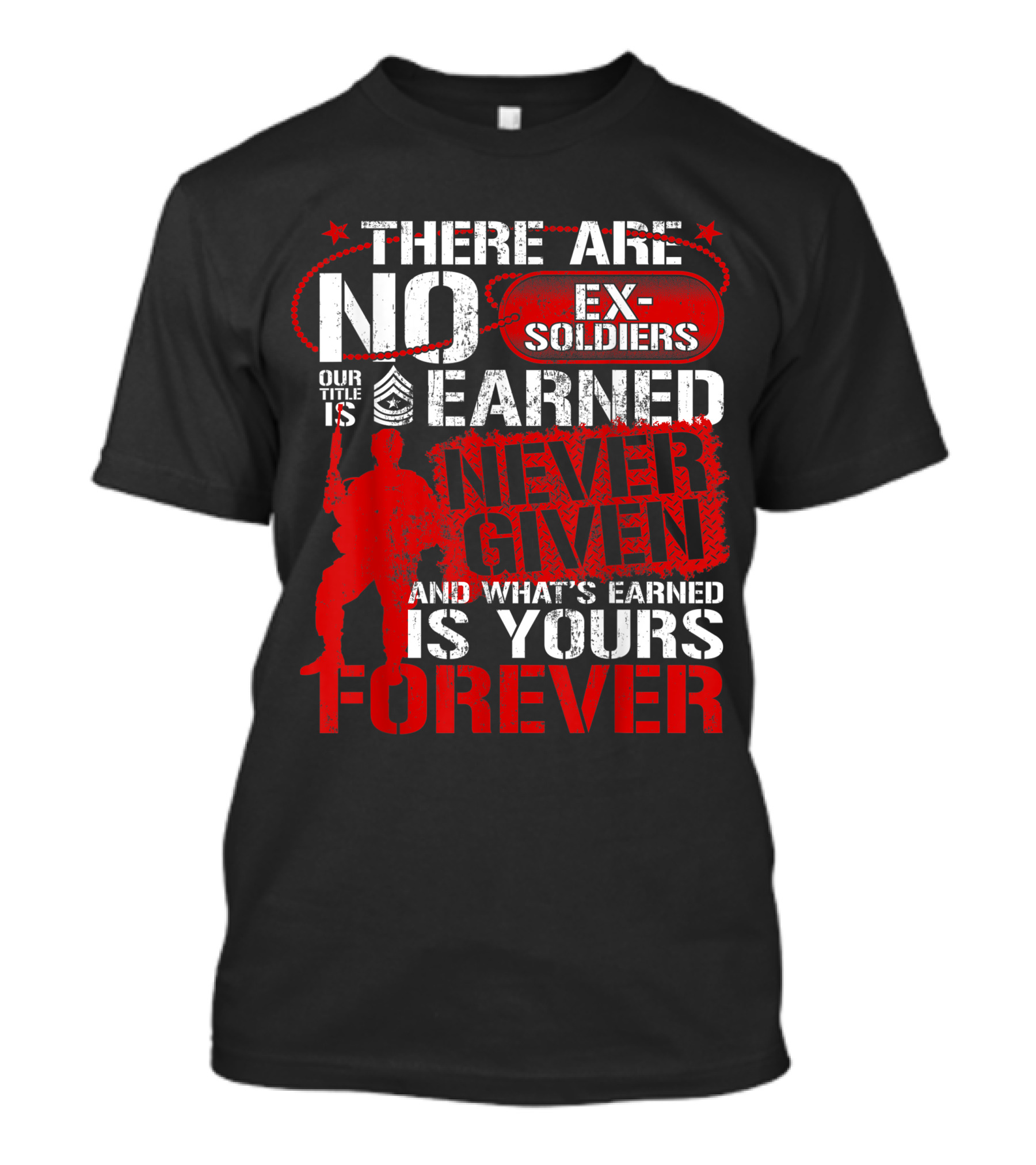 US Army Veteran Day There Are No Ex Soldiers Our Title Is Earned Never Given And What's Earned Is Yours Forever T-Shirt