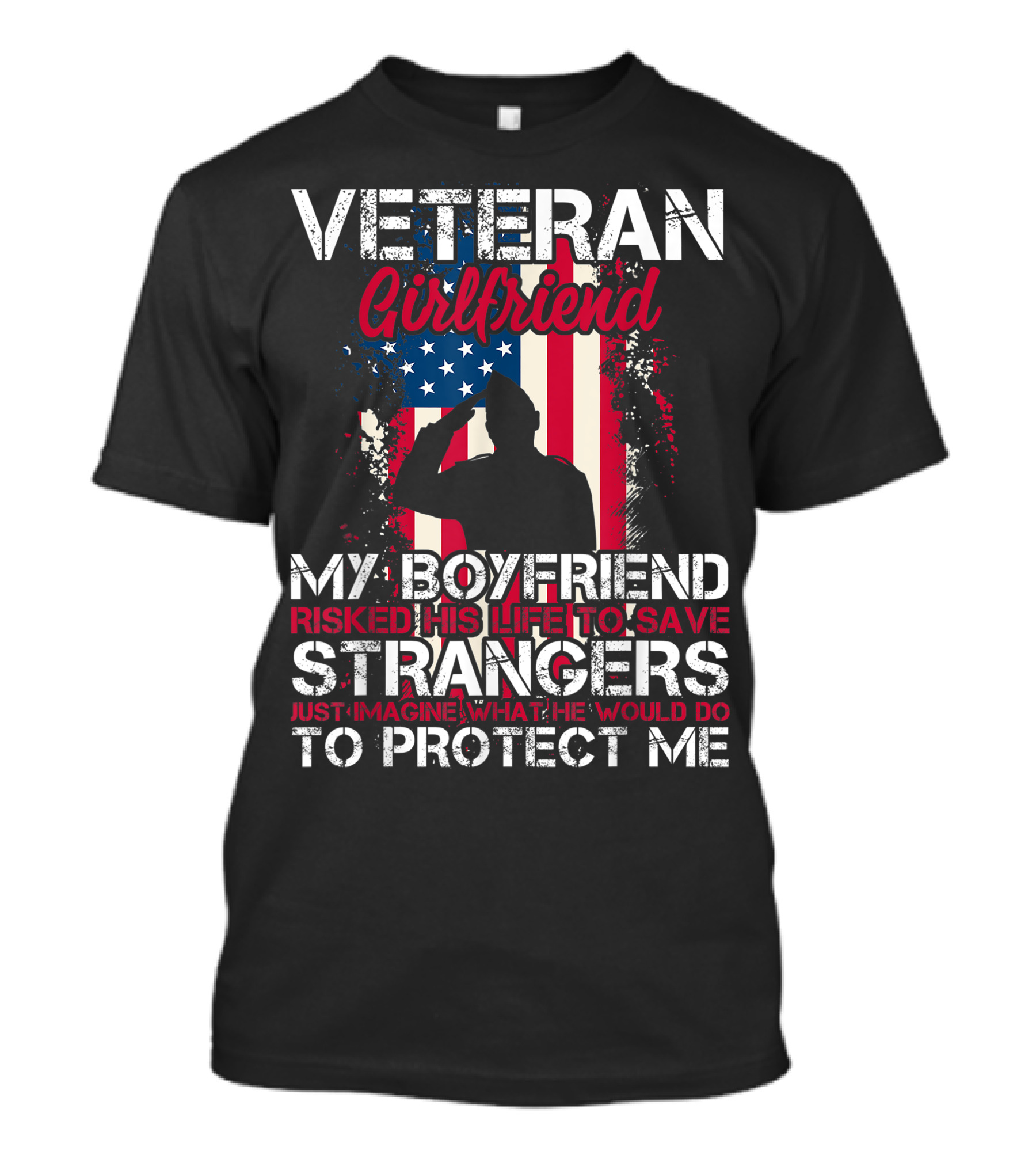 Veteran Girlfriend My Boyfriend Risked His Life To Save Strangers Imagine What He Would Do To Protect Me T-Shirt