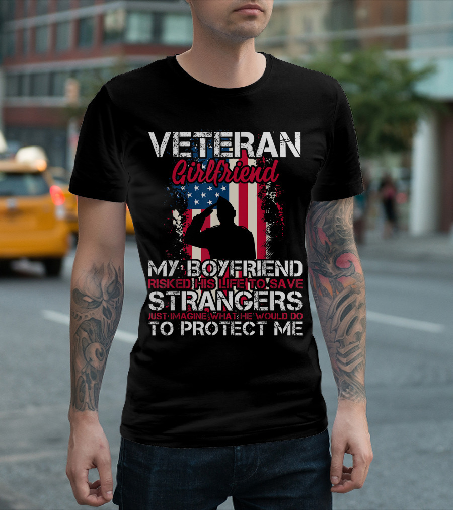 Veteran Girlfriend My Boyfriend Risked His Life To Save Strangers Imagine What He Would Do To Protect Me T-Shirt