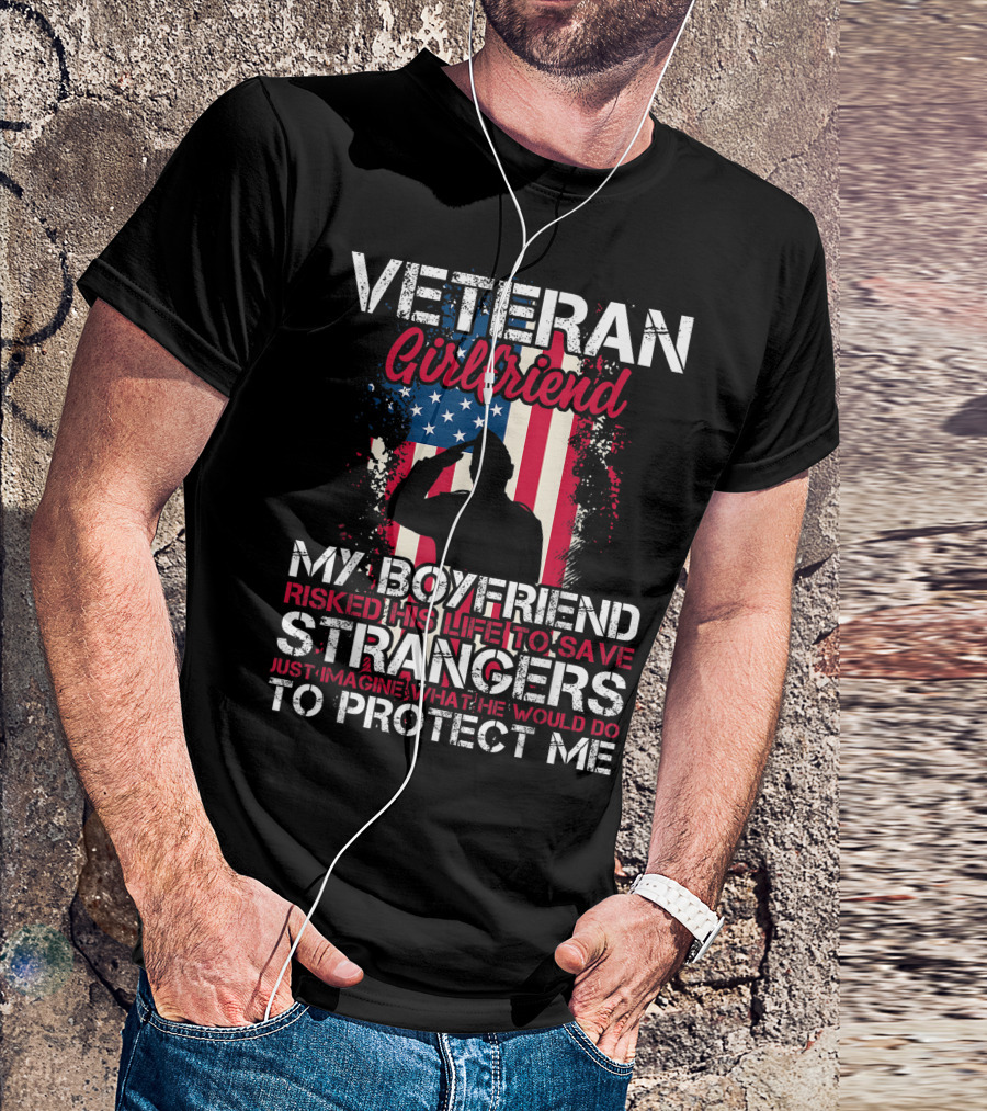 Veteran Girlfriend My Boyfriend Risked His Life To Save Strangers Imagine What He Would Do To Protect Me T-Shirt