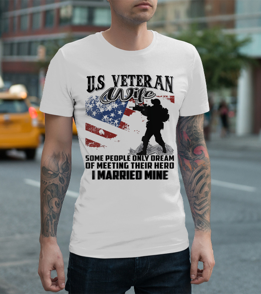 US Veteran Wife Some People Only Dream Of Meeting Their Hero I Married Mine T-Shirt
