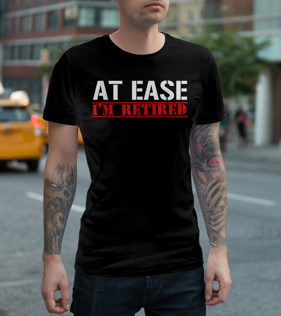 At Ease I'm Retired Funny Army Veteran T-Shirt