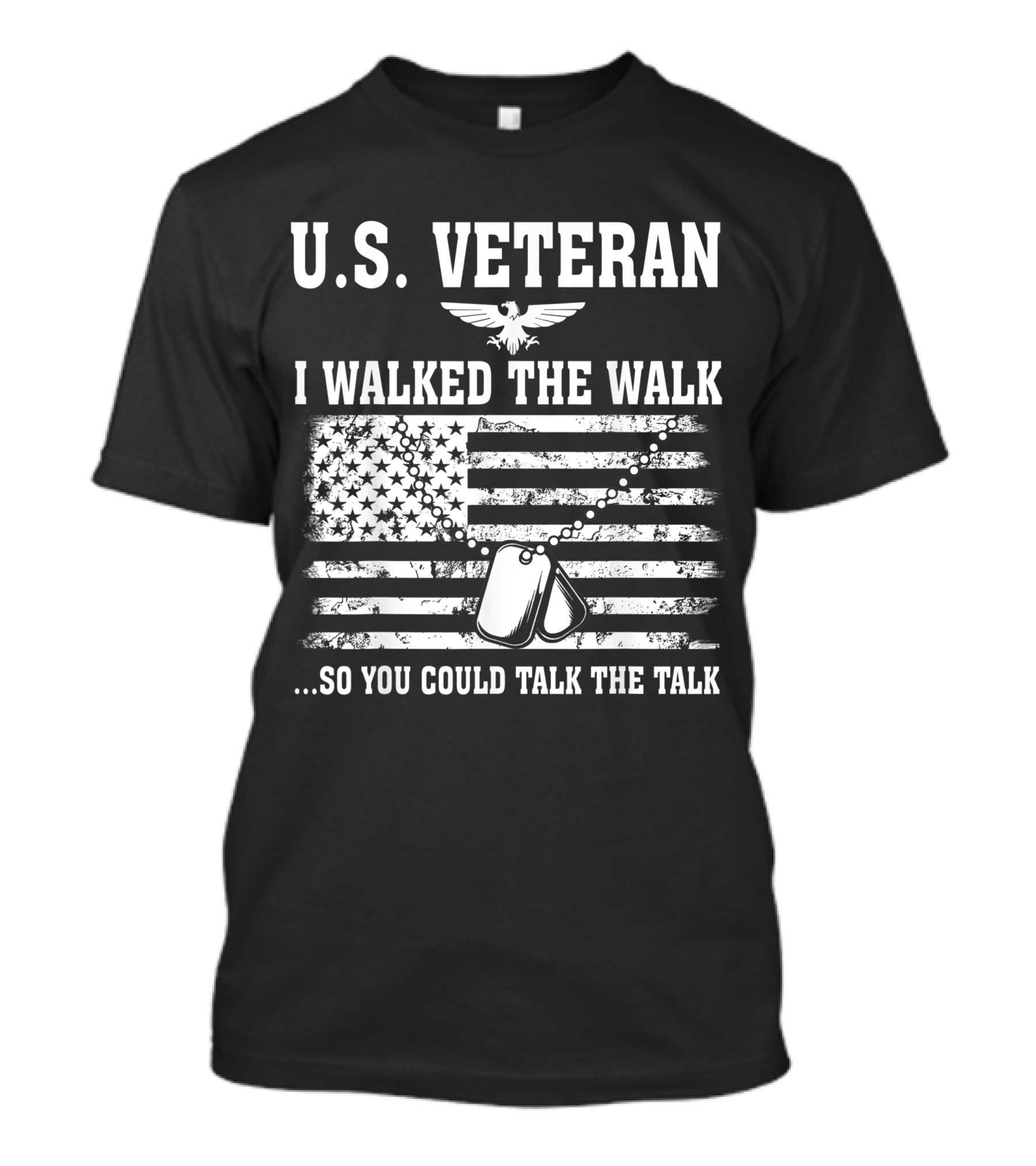 U.S. Veteran I Walked The Walk So You Could Talk The Talk American Flag Dog Tags T-Shirt