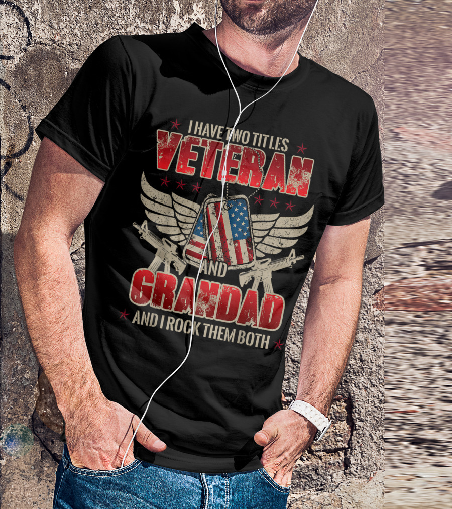 I Have Two Titles Veteran And Grandad And I Rock Them Both T-Shirt