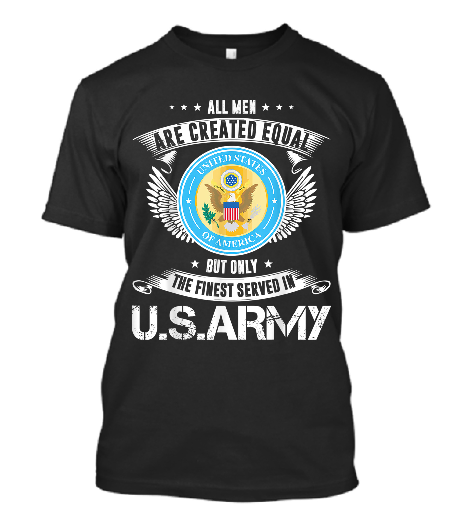 All Men Are Created Equal But Only The Finest Served In US Army Veteran T-Shirt
