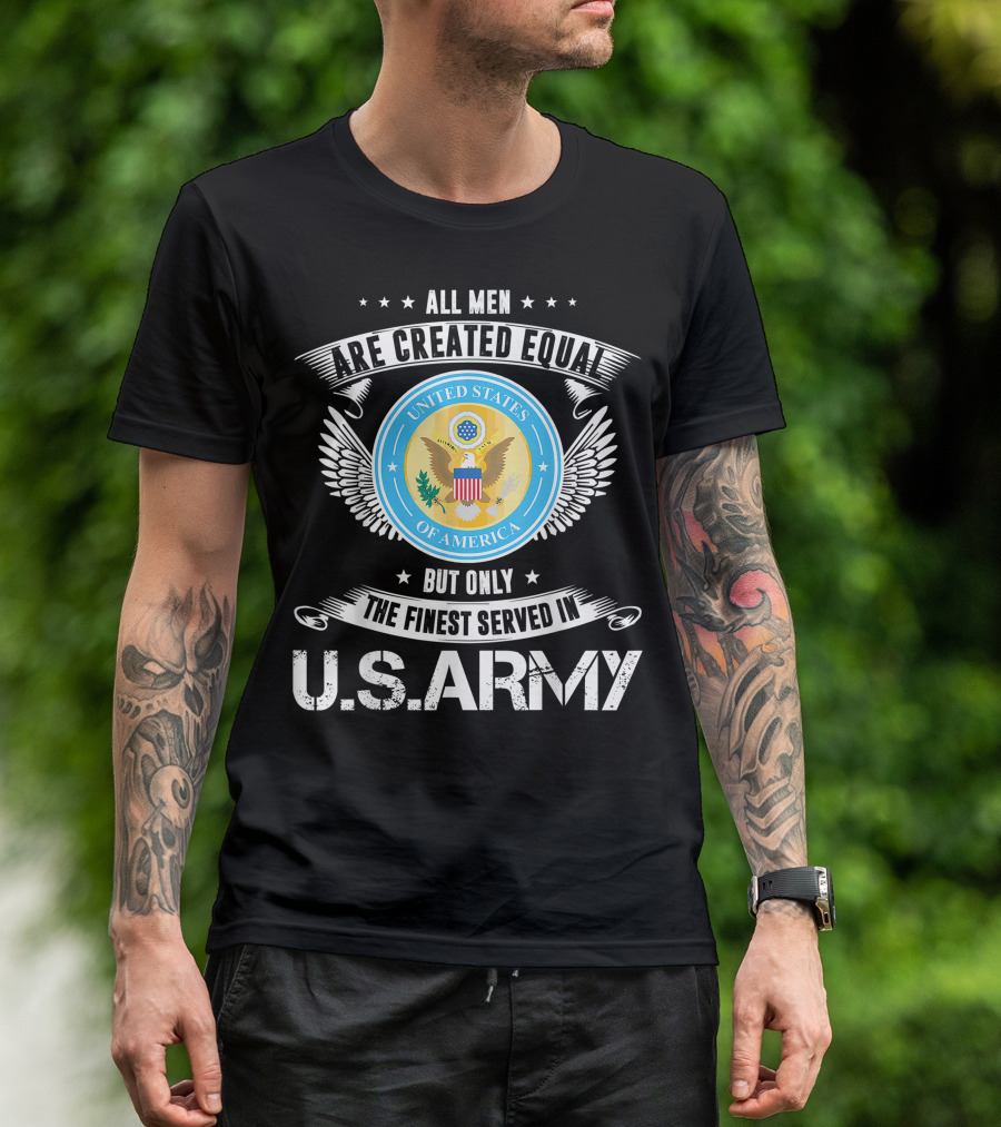 All Men Are Created Equal But Only The Finest Served In US Army Veteran T-Shirt