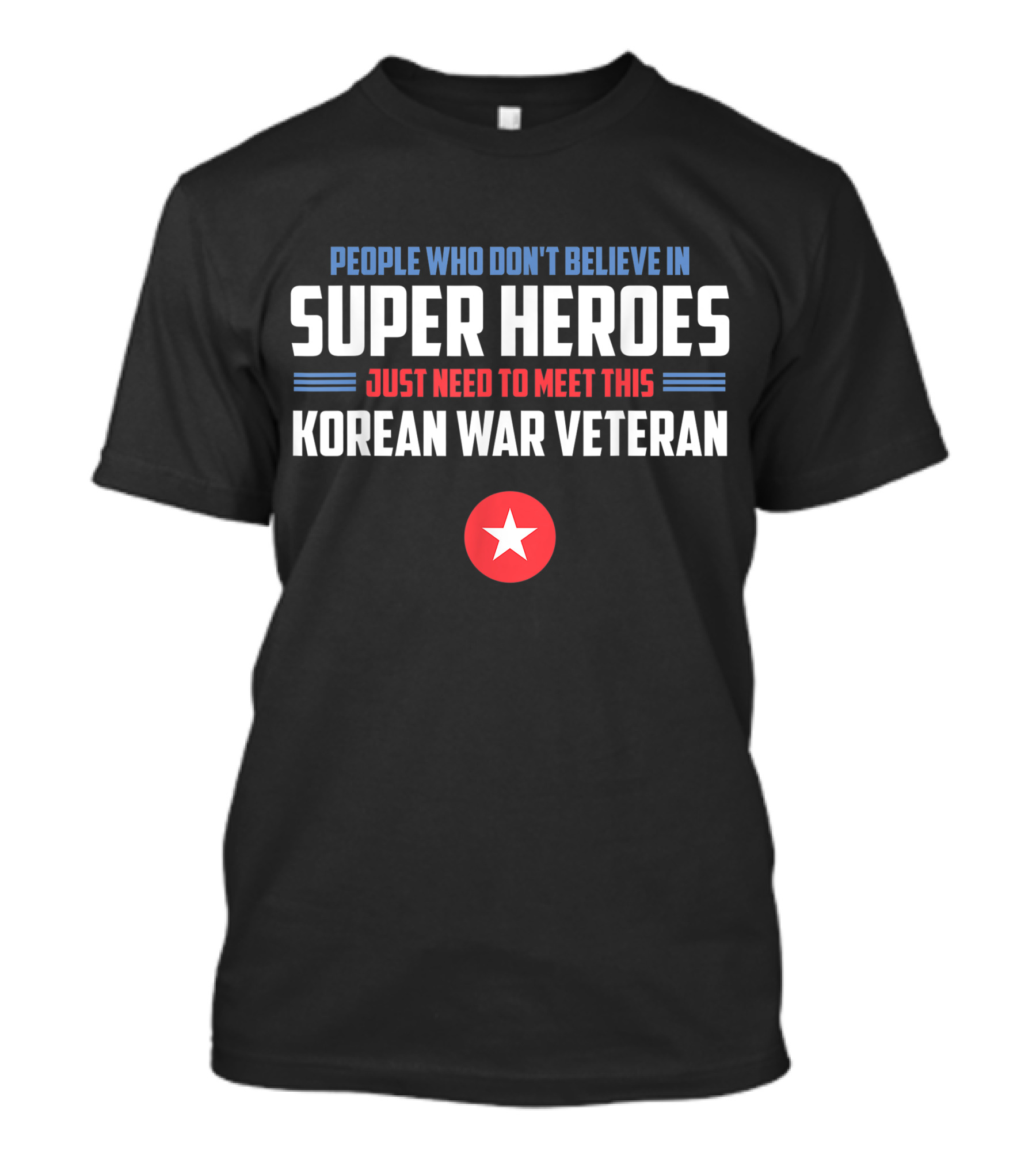 People Who Don't Believe In Super Heroes Just Need To Meet This Korean War Veteran T-Shirt