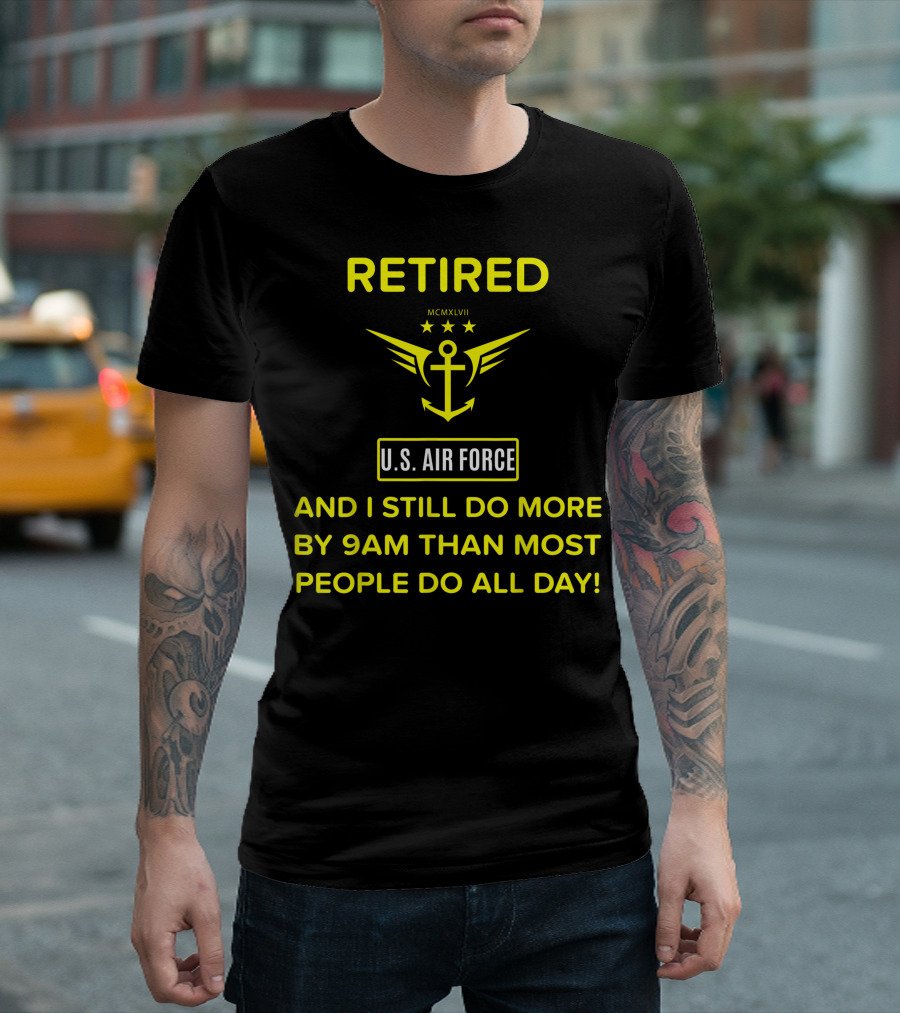 Retired U.S. Air Force MCMXLVII Veteran And I Still Do More By 9AM Than Most People Do All Day T-Shirt