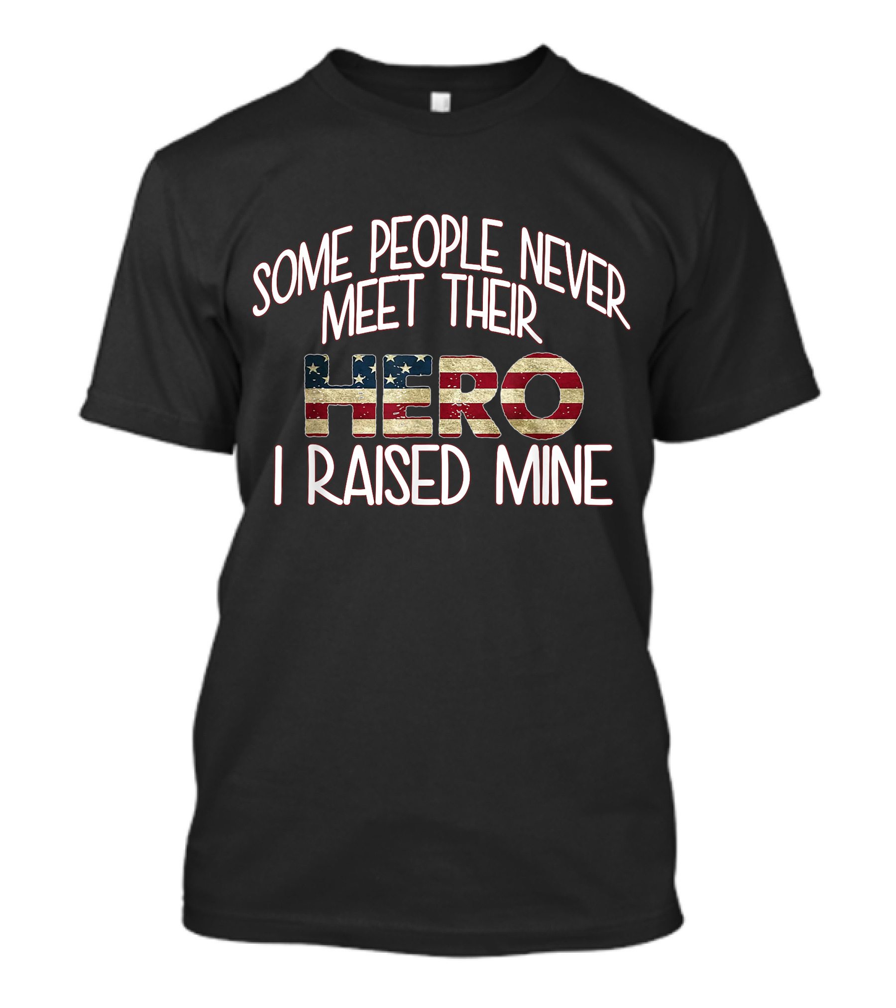 Some People Never Meet Their Hero I Raised Mine Veteran Military Parent T-Shirt