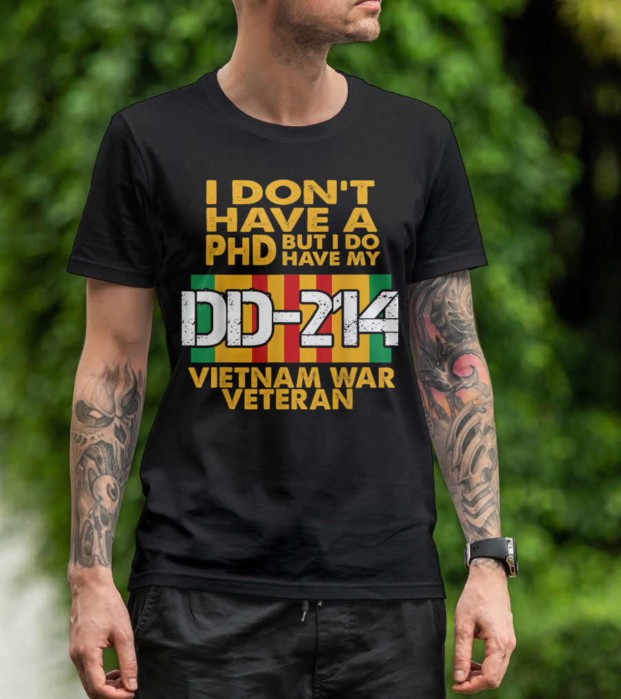 I Don’t Have A PhD But I Do Have My DD-214 Vietnam War Veteran T-Shirt