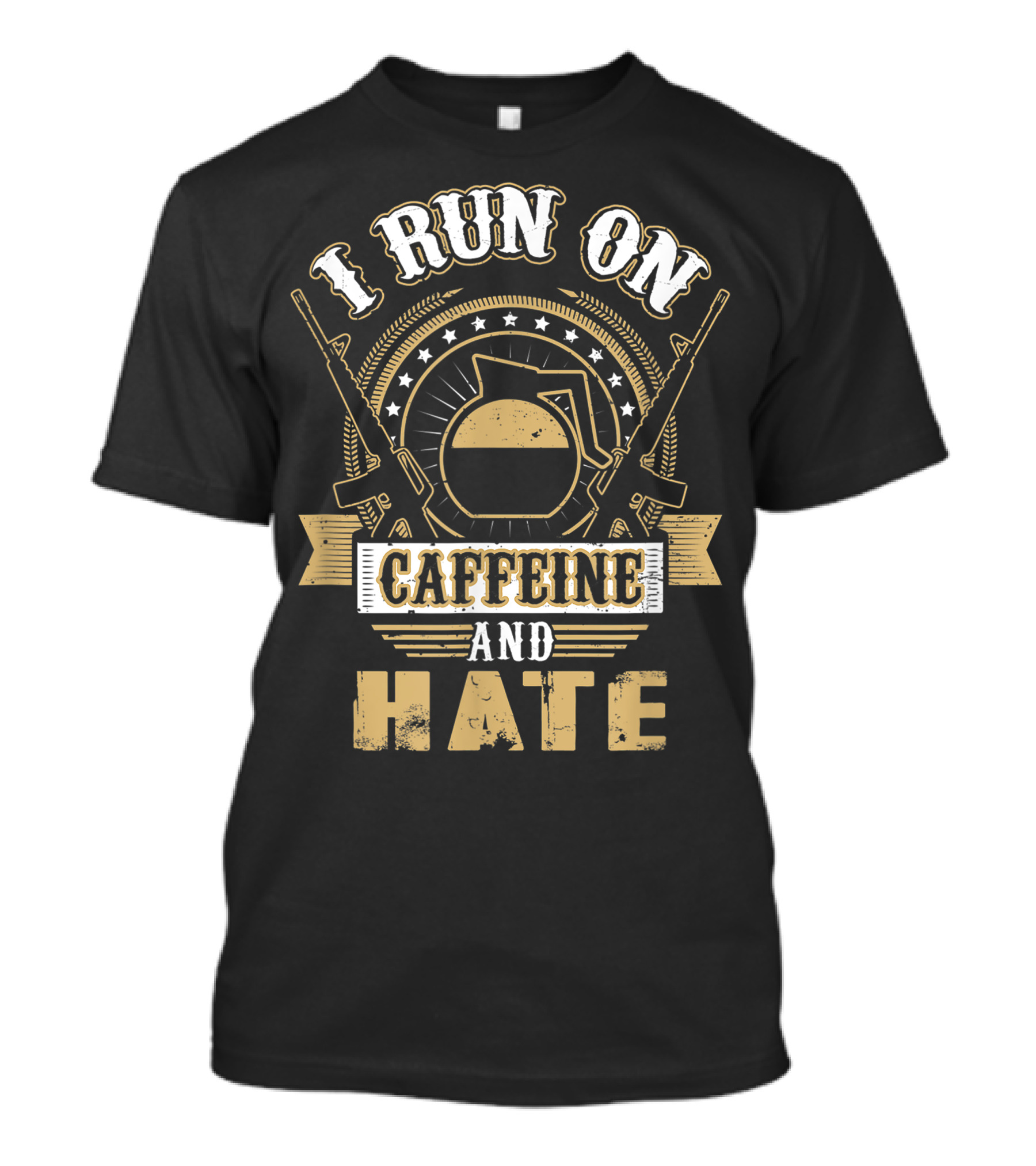 I Run On Caffeine And Hate With Coffee And Military Rifle T-Shirt