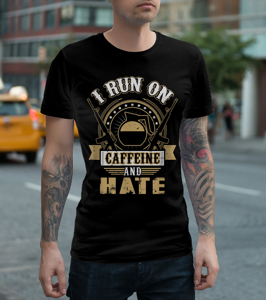I Run On Caffeine And Hate With Coffee And Military Rifle T-Shirt
