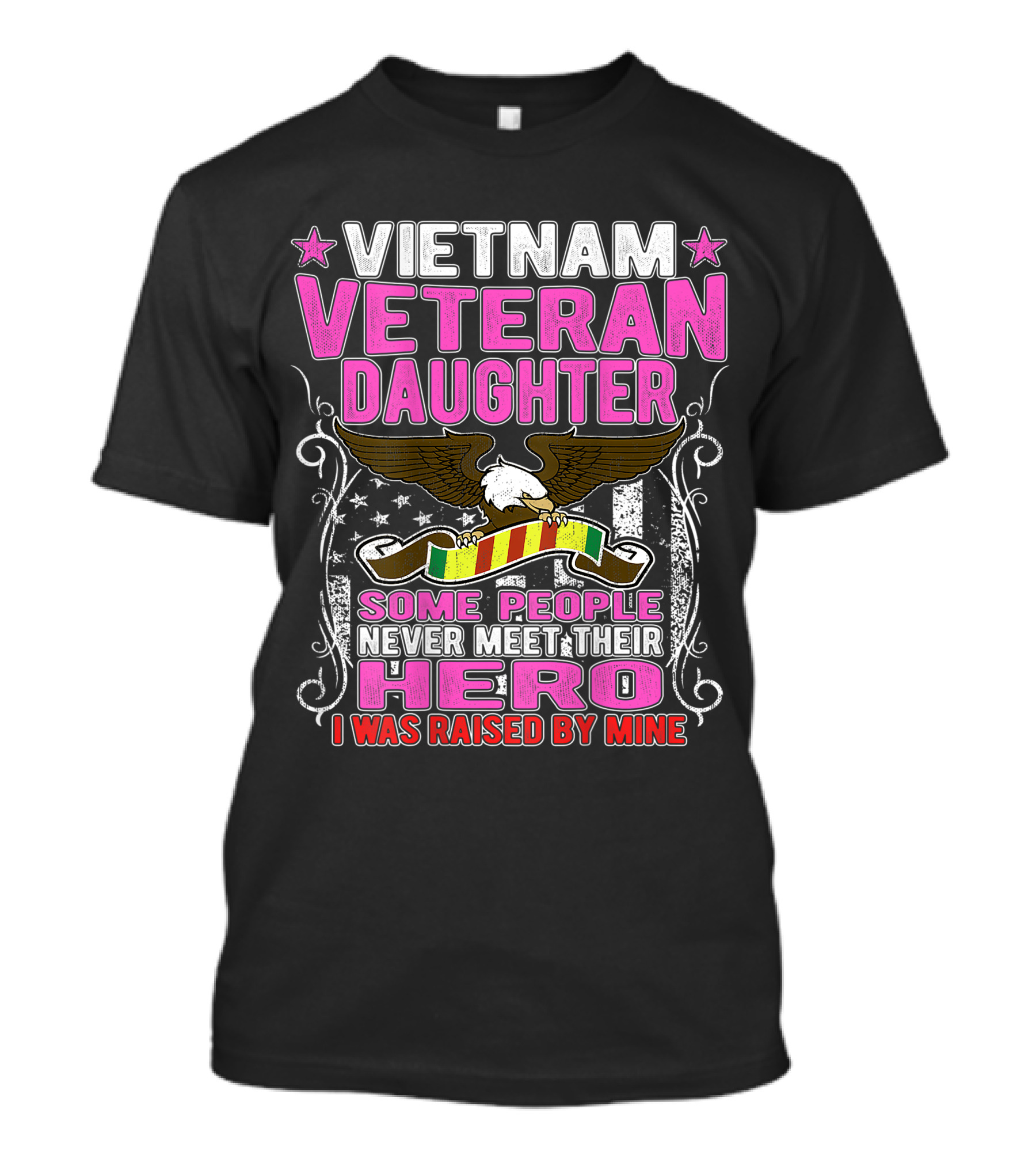 Vietnam Veteran Daughter Some People Never Meet Their Hero I Was Raised By Mine T-Shirt