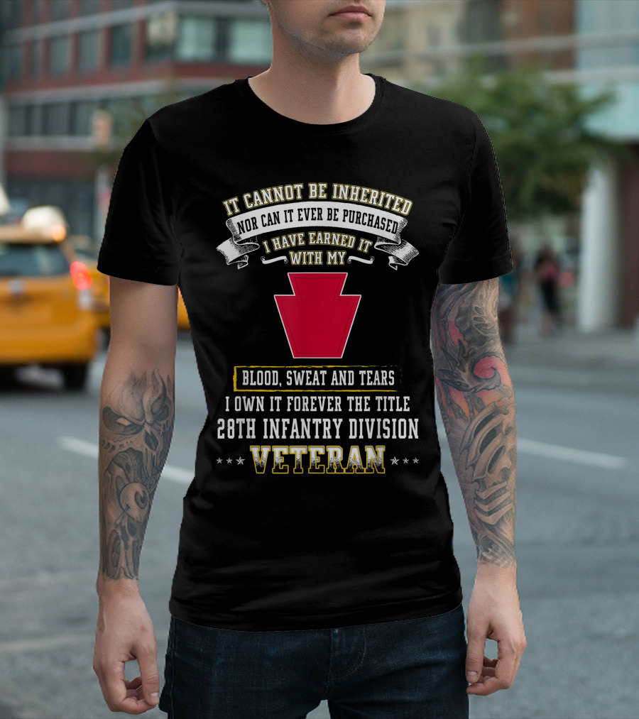 I Cannot Be Inherited Blood Sweat And Tears 28th Infantry Division Veteran T-Shirt