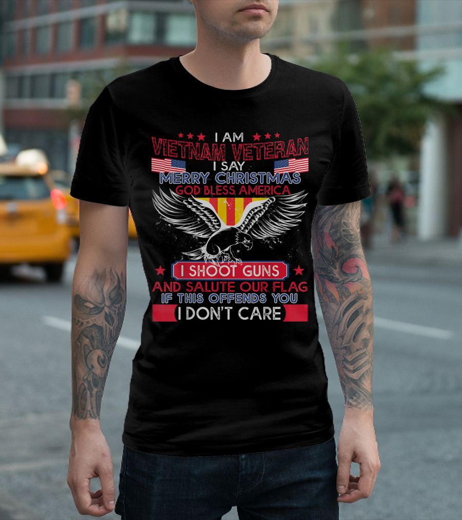 I Am Vietnam Veteran Merry Christmas God Bless America I Shoot Guns Salute Our Flag If This Offends You I Don't Care T-Shirt