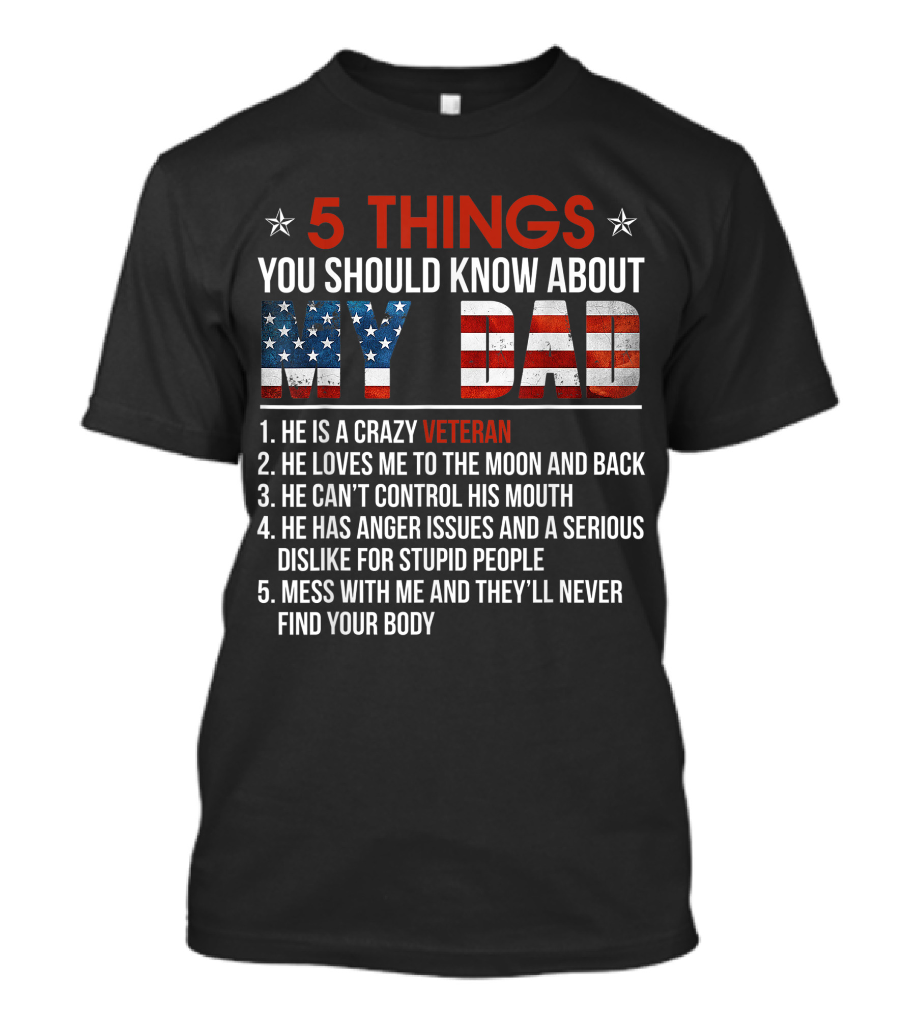 5 Things You Should Know About My Dad Crazy Veteran He Loves Me To The Moon And Back He Can't Control His Mouth He Has Anger Issues Mess With Me And They'll Never Find Your Body T-Shirt