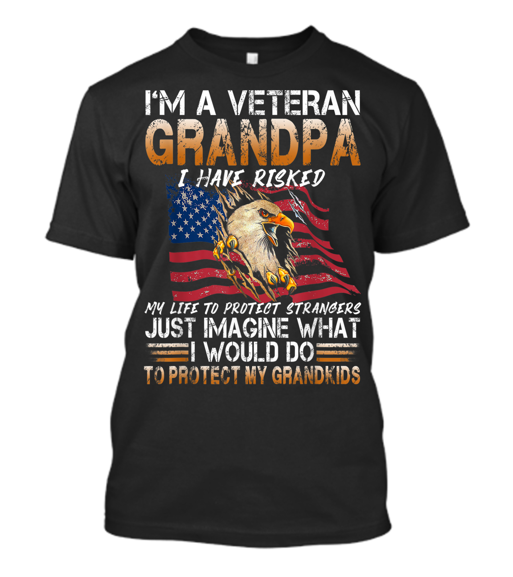 I'm A Veteran Grandpa I Have Risked My Life To Protect Strangers Just Imagine What I Would Do To Protect My Grandkids American Flag Eagle T-Shirt