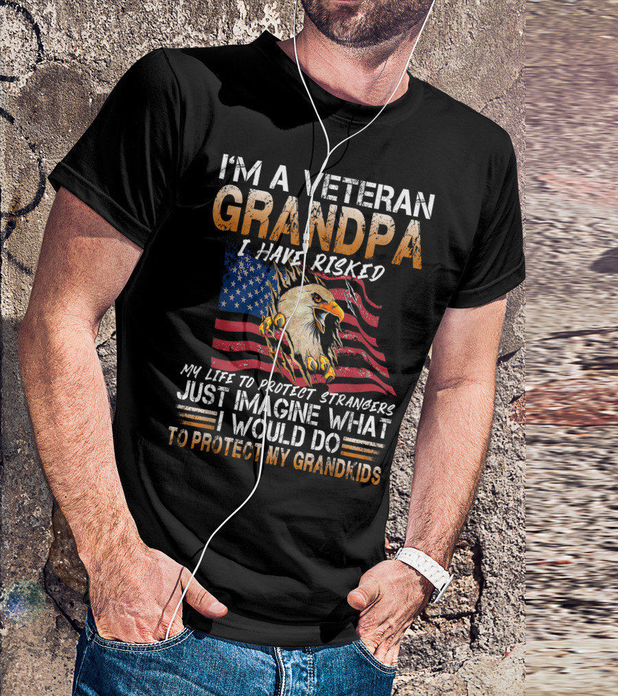 I'm A Veteran Grandpa I Have Risked My Life To Protect Strangers Just Imagine What I Would Do To Protect My Grandkids American Flag Eagle T-Shirt