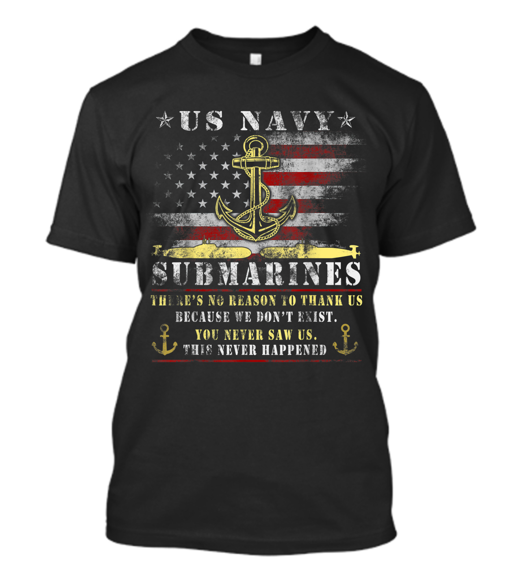 US Navy Submarines There's No Reason To Thank Us Because We Don't Exist You Never Saw Us This Never Happened T-Shirt