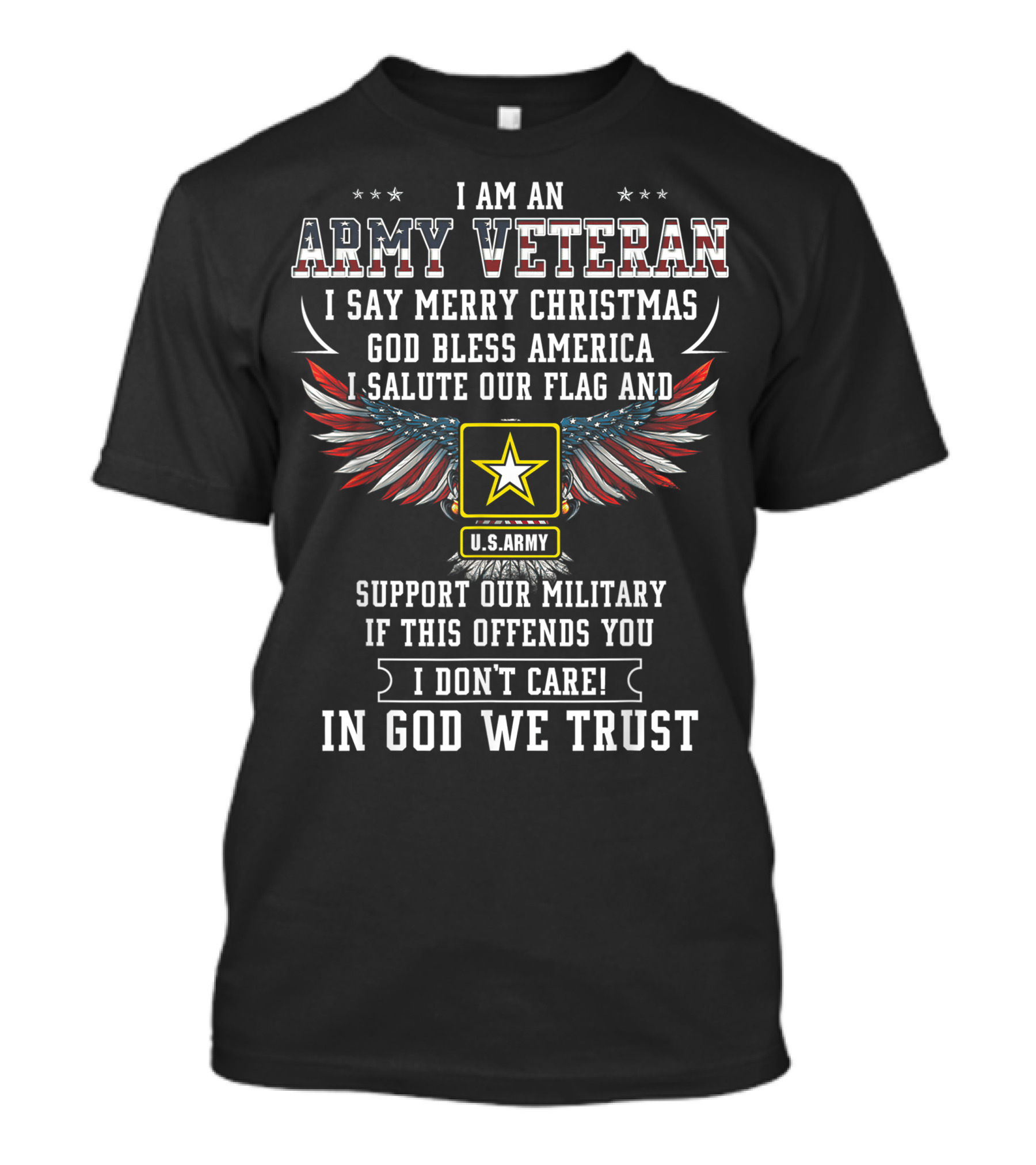 I Am An Army Veteran I Say Merry Christmas God Bless America I Salute Our Flag U.S. Army Support Our Military In God We Trust T-Shirt