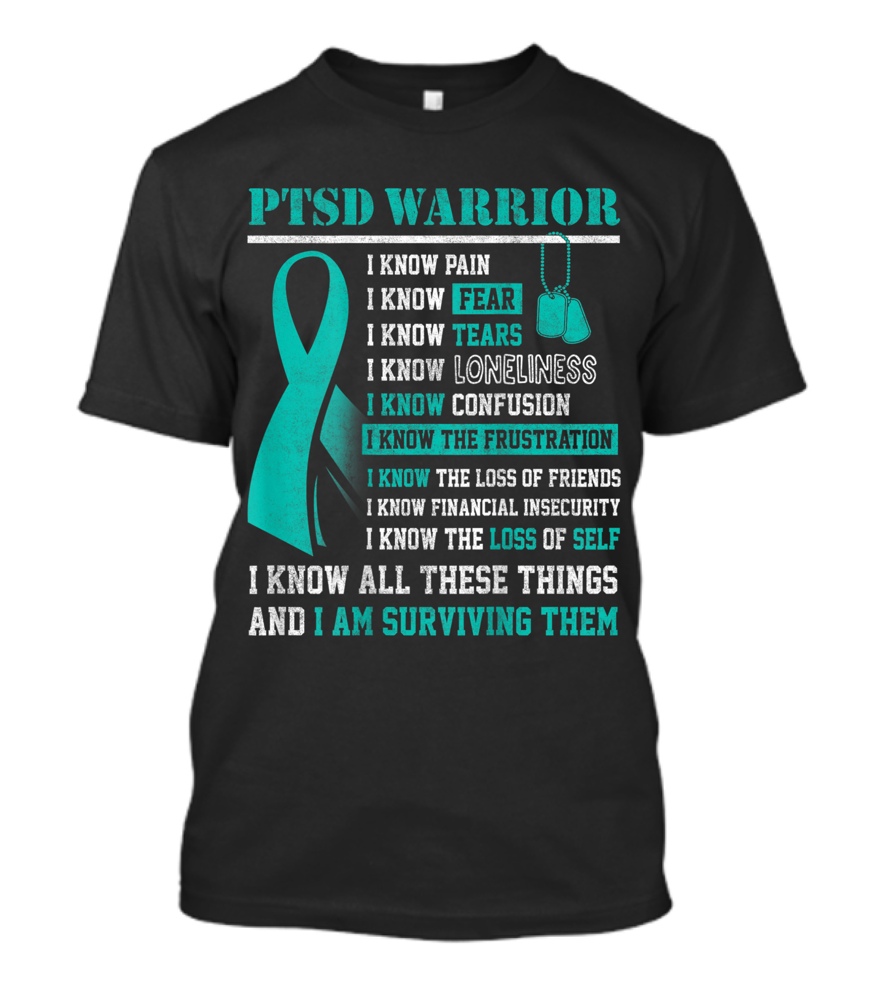 PTSD Warrior I Know Pain Fear Tears Loneliness Confusion Frustration Loss Of Friends Financial Insecurity Loss Of Self I Am Surviving Them T-Shirt