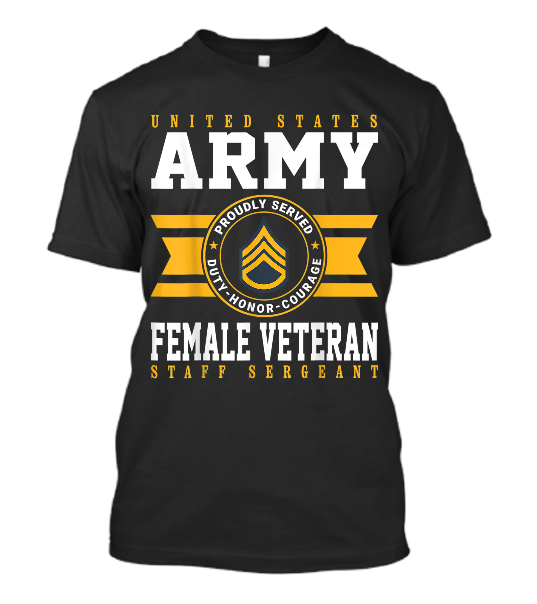United States Army Proudly Served Female Veteran Duty Honor Courage Staff Sergeant T-Shirt