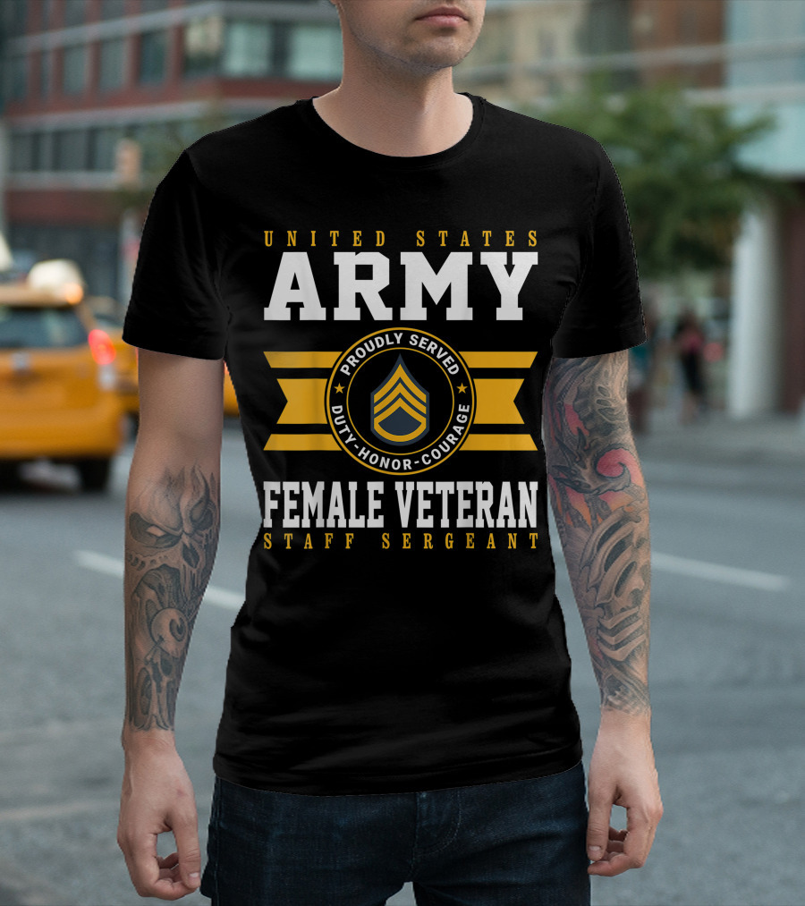 United States Army Proudly Served Female Veteran Duty Honor Courage Staff Sergeant T-Shirt