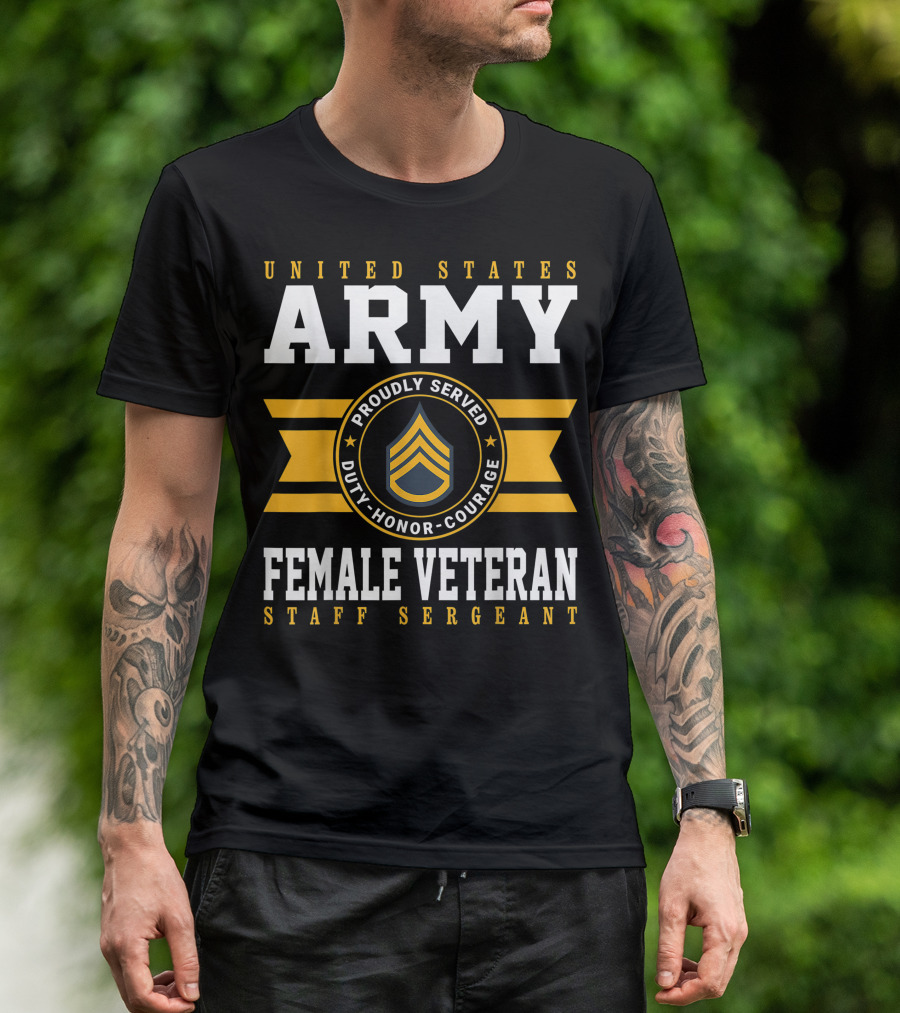 United States Army Proudly Served Female Veteran Duty Honor Courage Staff Sergeant T-Shirt