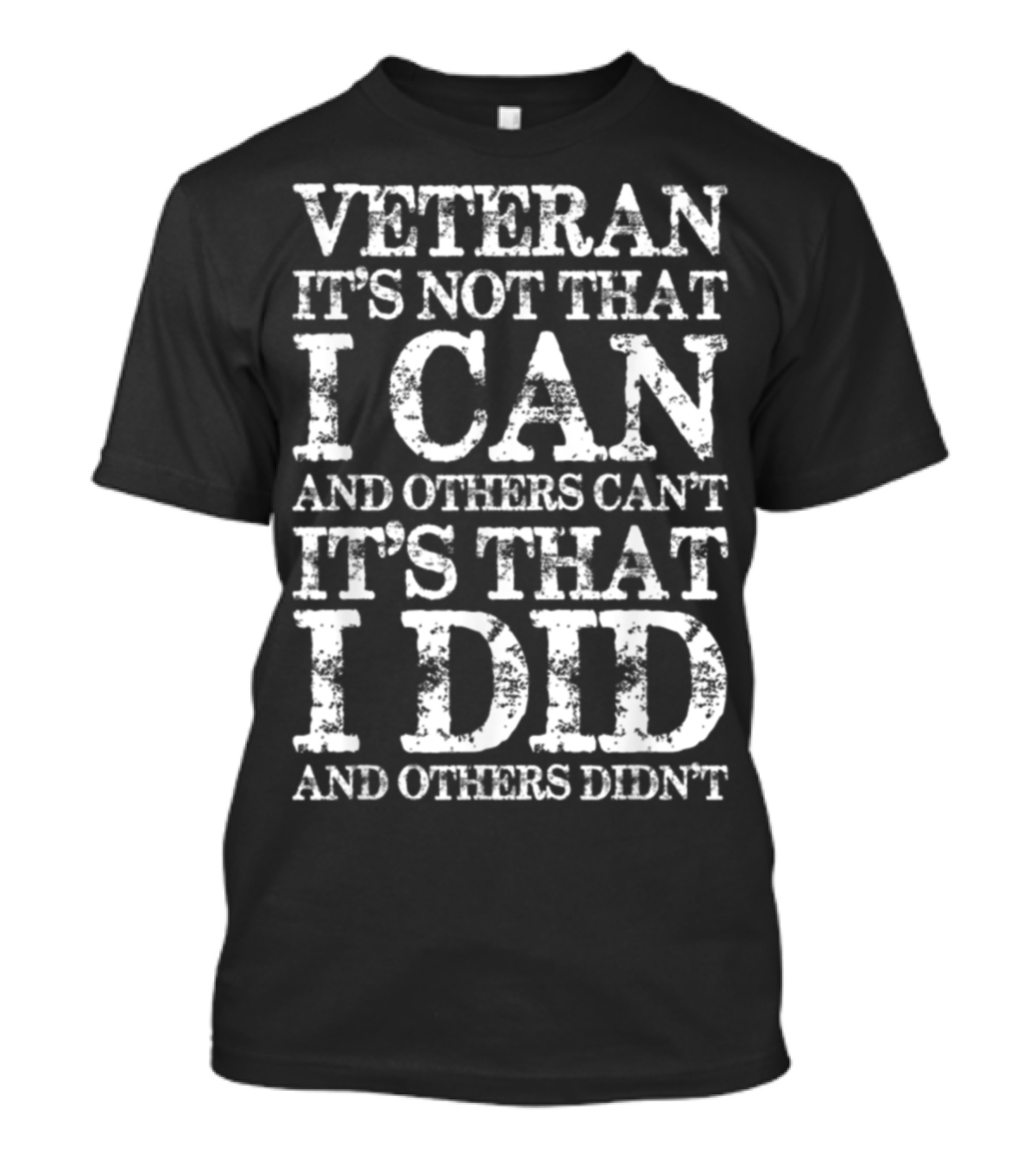 Veteran It’s Not That I Can And Others Can’t It’s That I Did And Others Didn’t T-Shirt