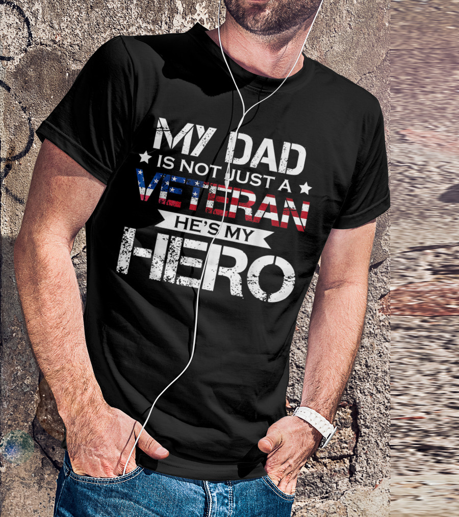 My Dad Is Not Just A Veteran He's My Hero American Flag Veteran Family T-Shirt