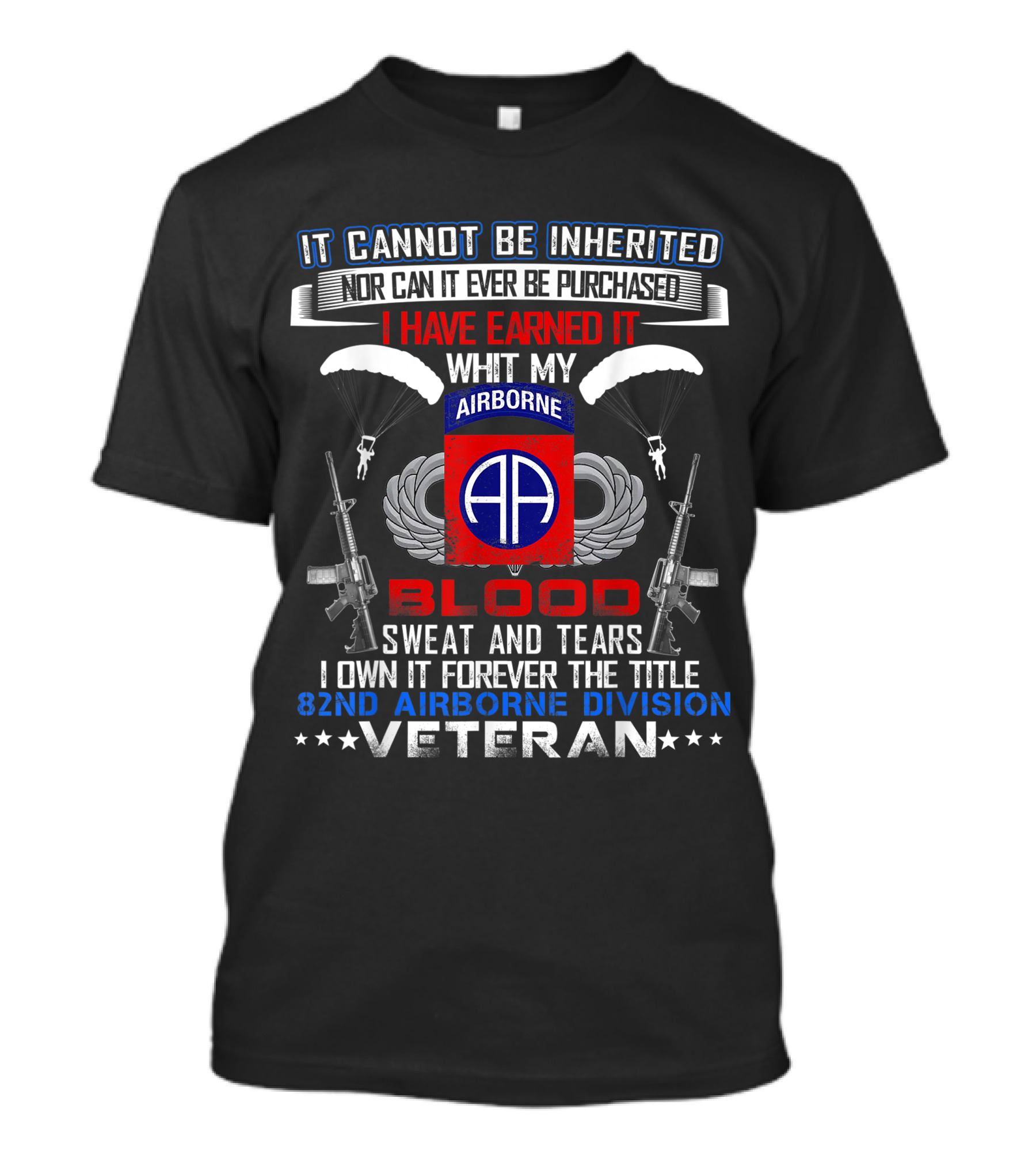 It Cannot Be Inherited Nor Purchased I Have Earned It With My Blood Sweat And Tears 82nd Airborne Division Veteran T-Shirt