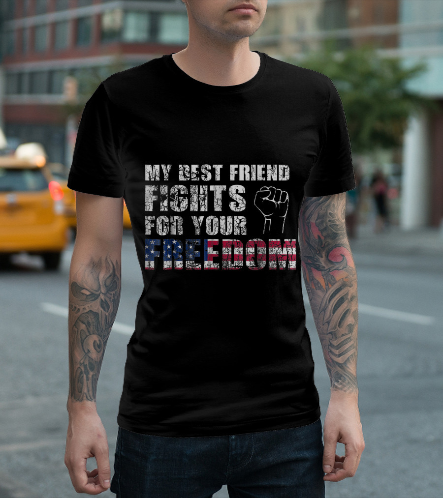 My Best Friend Fights For Your Freedom American Flag Fist T-Shirt