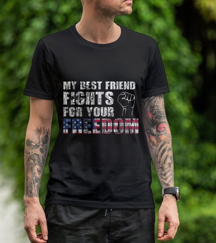 My Best Friend Fights For Your Freedom American Flag Fist T-Shirt
