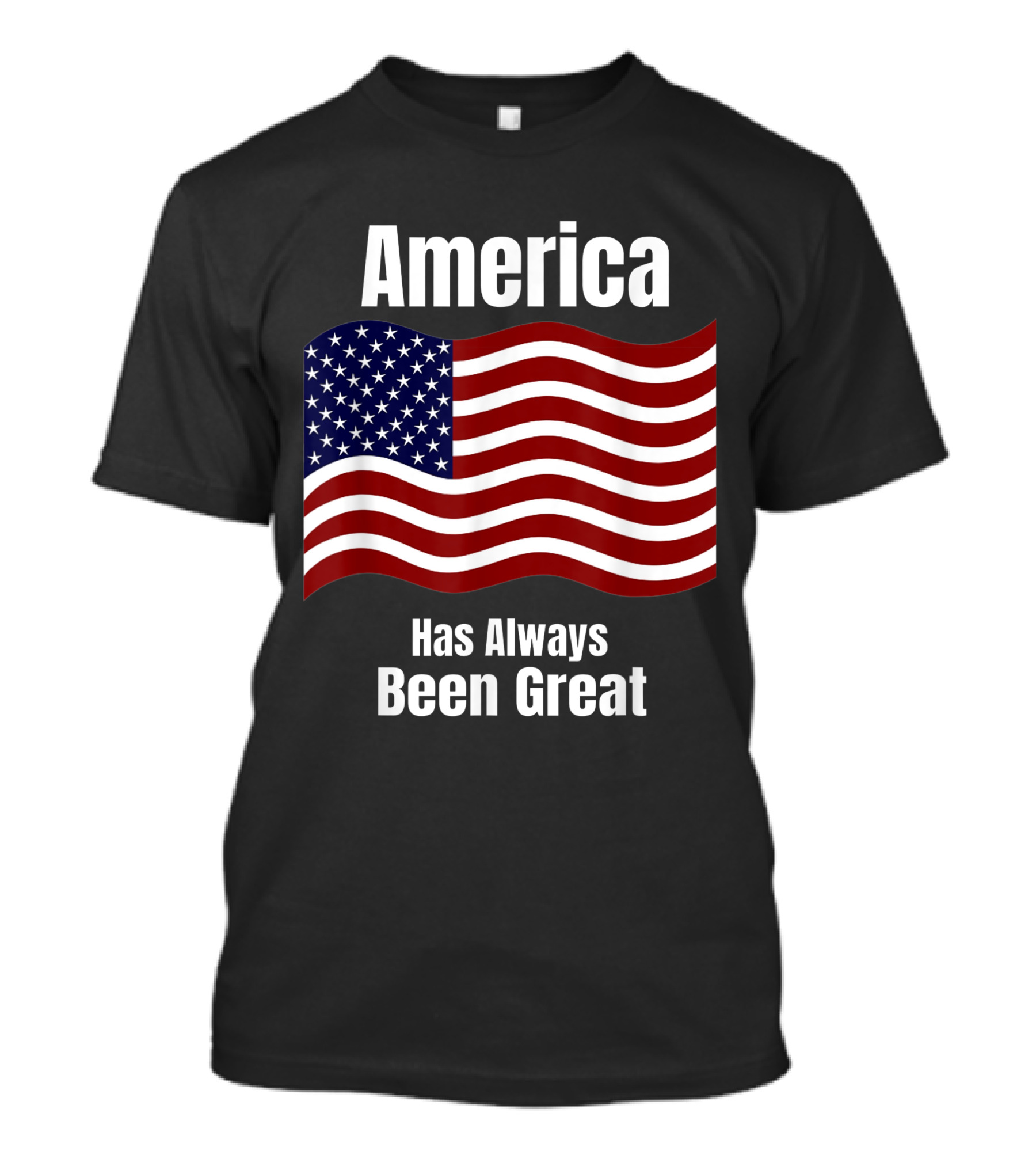 America Patriotic Flag Has Always Been Great T-Shirt