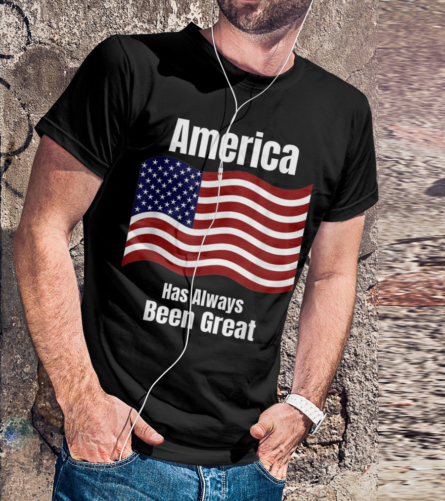 America Patriotic Flag Has Always Been Great T-Shirt