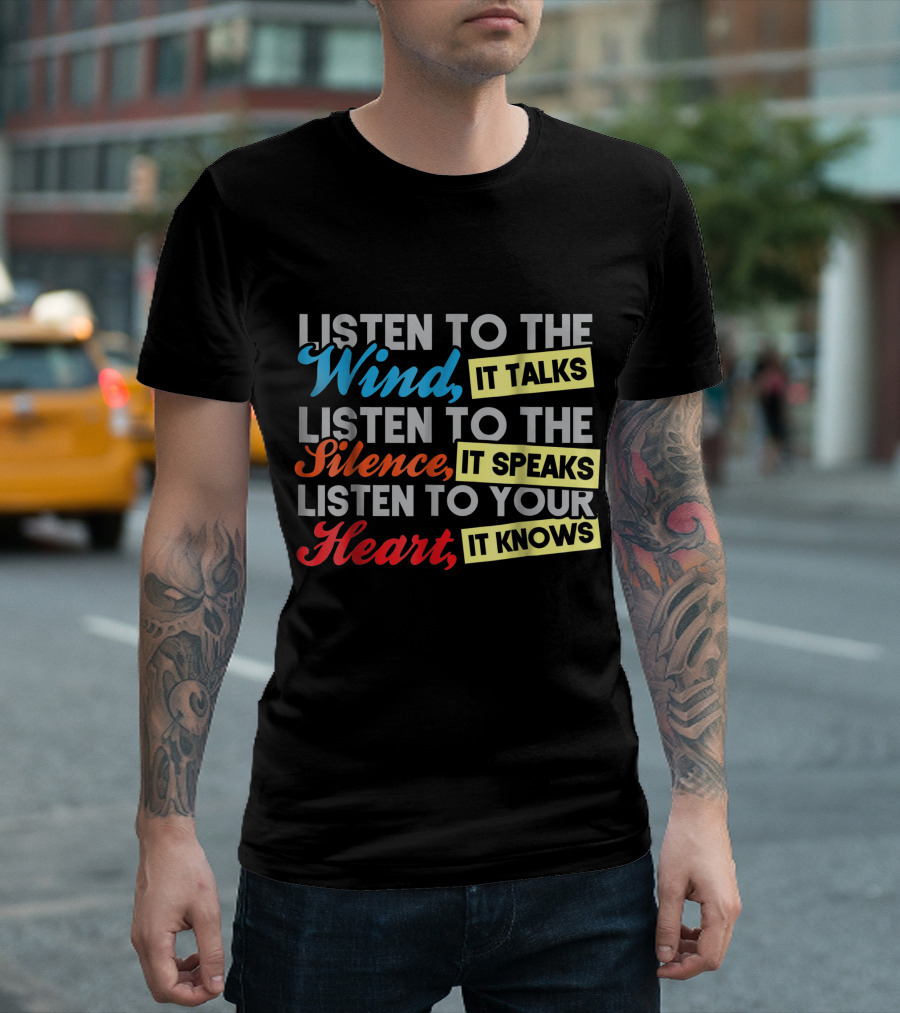 Listen To The Wind It Talks Silence It Speaks Heart It Knows T-Shirt