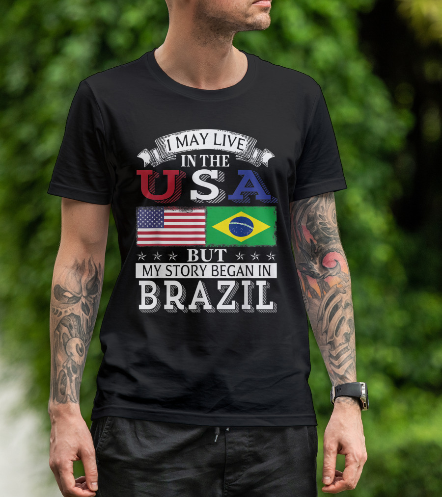 I May Live In The USA American Brazilian Flag My Story Began In Brazil T-Shirt
