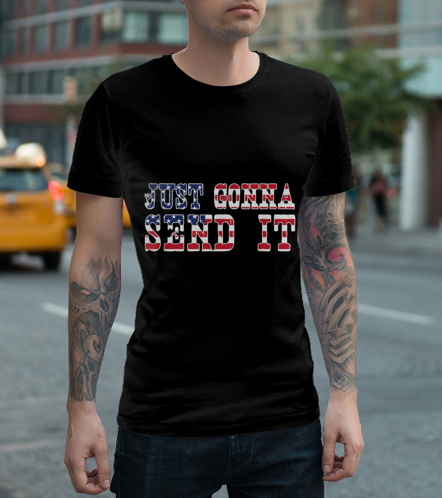 Just Gonna Send It American Flag 4th of July Patriotic T-Shirt