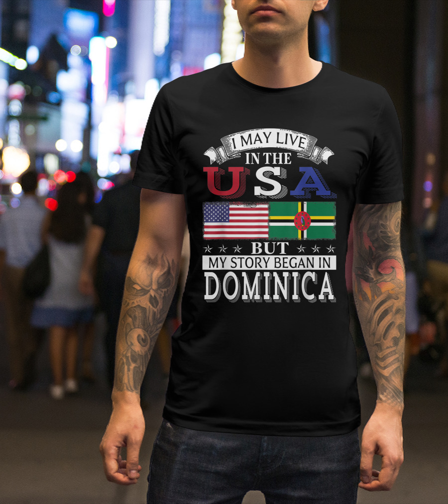 I May Live In The USA But My Story Began In Dominica American Dominican Flag T-Shirt