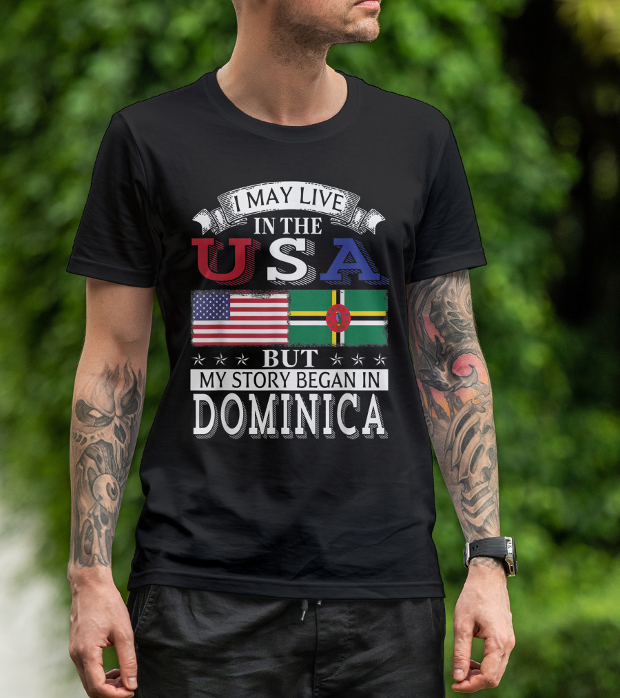 I May Live In The USA But My Story Began In Dominica American Dominican Flag T-Shirt