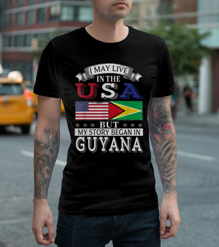 I May Live in the USA But My Story Began in Guyana with American and Guyanese Flags T-Shirt
