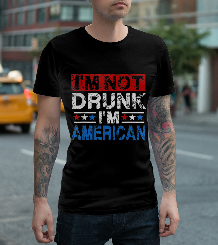 I'm Not Drunk I'm American Funny 4th of July T-Shirt