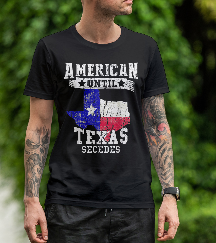 American Until Texas Secedes Texan Pride Texas Flag T-Shirt