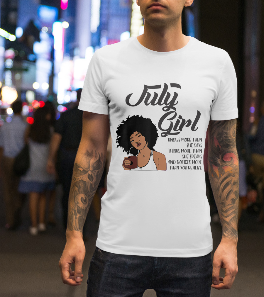 July Girl Knows More Than She Says Thinks More Than She Speaks And Notices More Than You Realize American Black Women Cancer Leo Birthday T-Shirt