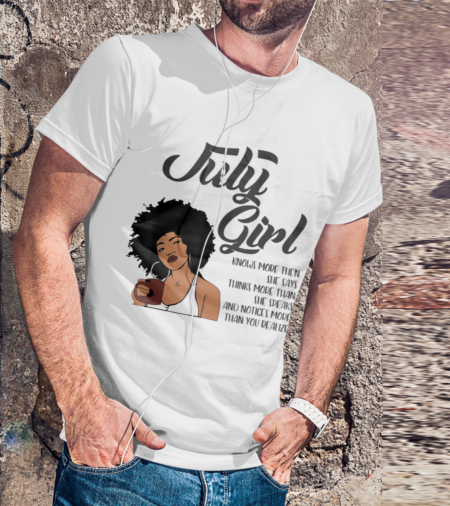 July Girl Knows More Than She Says Thinks More Than She Speaks And Notices More Than You Realize American Black Women Cancer Leo Birthday T-Shirt