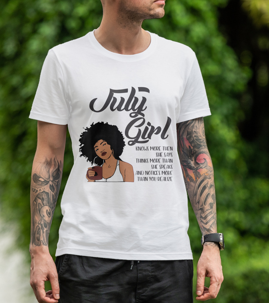 July Girl Knows More Than She Says Thinks More Than She Speaks And Notices More Than You Realize American Black Women Cancer Leo Birthday T-Shirt
