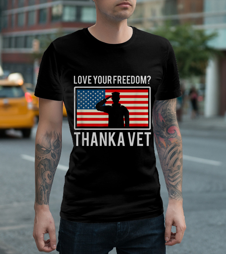 LOVE YOUR FREEDOM? THANK A VET AMERICAN VETERAN PATRIOTIC T-Shirt